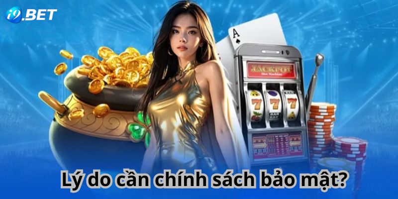 Chính sách bảo mật Lý do cần chính sách bảo mật?