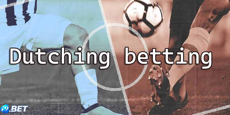 Giải thích về Dutching trong cá cược có nghĩa là gì?