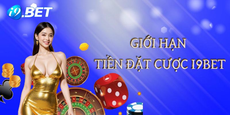 Những lý do nên nắm rõ giới hạn tiền đặt cược i9bet