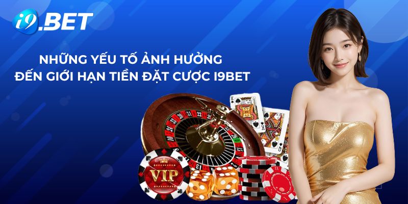 Những yếu tố ảnh hưởng đến giới hạn tiền đặt cược i9bet