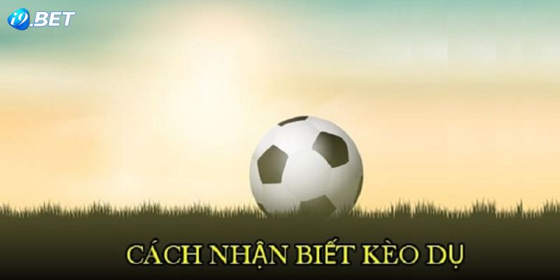 Cách nhận biết kèo dụ để cá cược hiệu quả