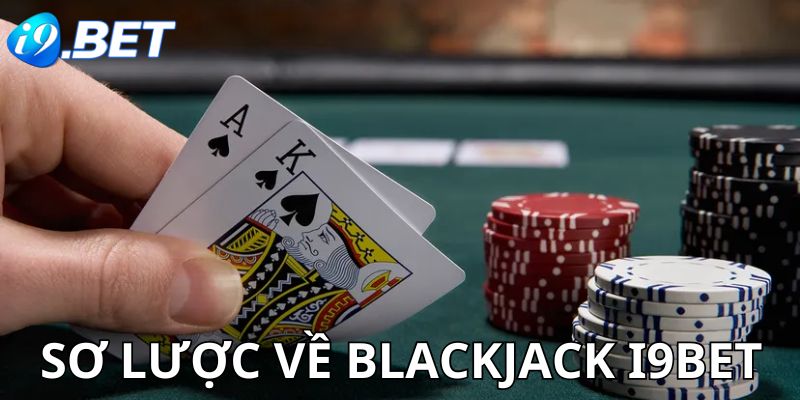 Sơ lược về sân chơi Blackjack tại i9Bet