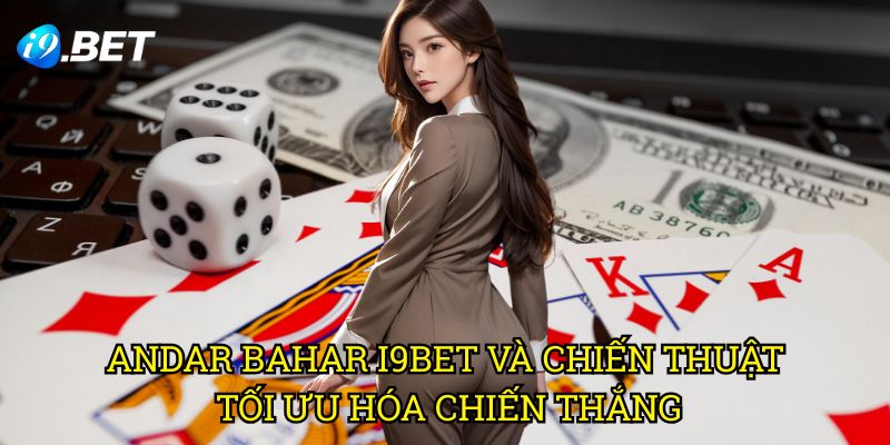 Andar Bahar I9bet Và Chiến Thuật Tối Ưu Hóa Chiến Thắng