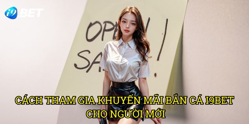 Cách Tham Gia Khuyến Mãi Bắn Cá I9bet Cho Người Mới