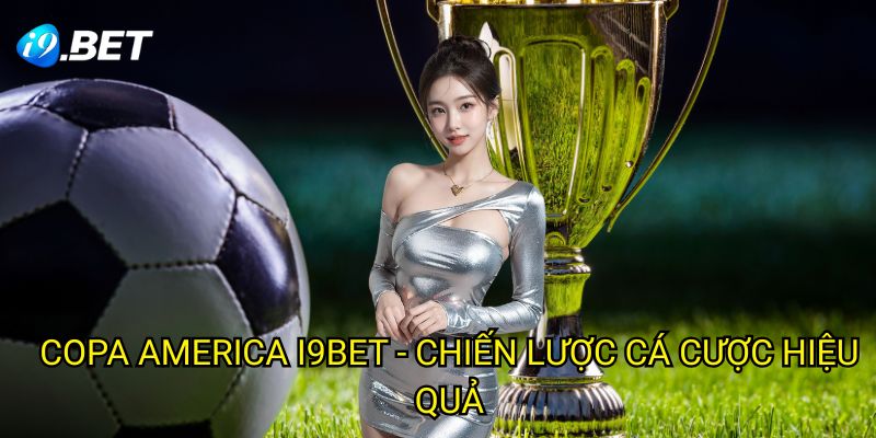 Copa America I9bet - Chiến Lược Cá Cược Hiệu Quả