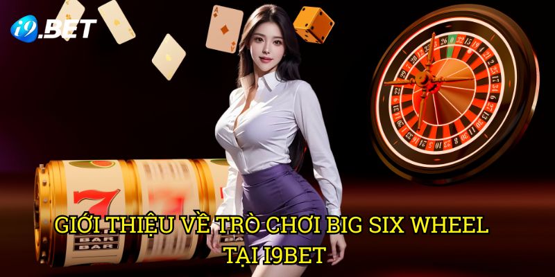 Big Six Wheel I9bet: Chiến Lược Chơi Và Tối Ưu Tỷ Lệ Thắng 2 Giới Thiệu Về Trò Chơi Big Six Wheel Tại I9bet