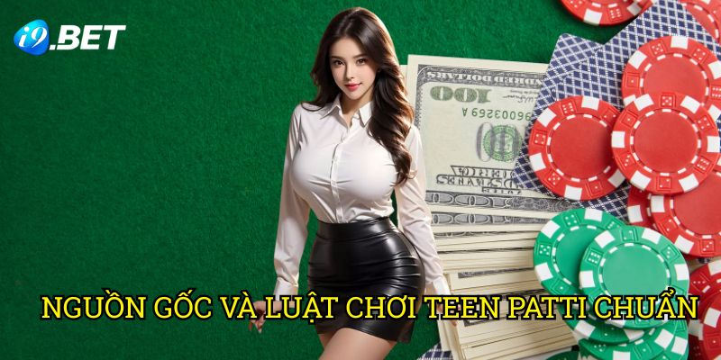 Teen Patti I9bet: Hướng Dẫn Chơi Poker Ba Lá Ấn Độ Đỉnh Cao 2 Nguồn Gốc Và Luật Chơi Teen Patti Chuẩn