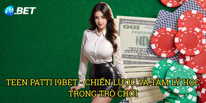 Teen Patti I9bet: Hướng Dẫn Chơi Poker Ba Lá Ấn Độ Đỉnh Cao 3 Teen Patti I9bet - Chiến Lược Và Tâm Lý Học Trong Trò Chơi